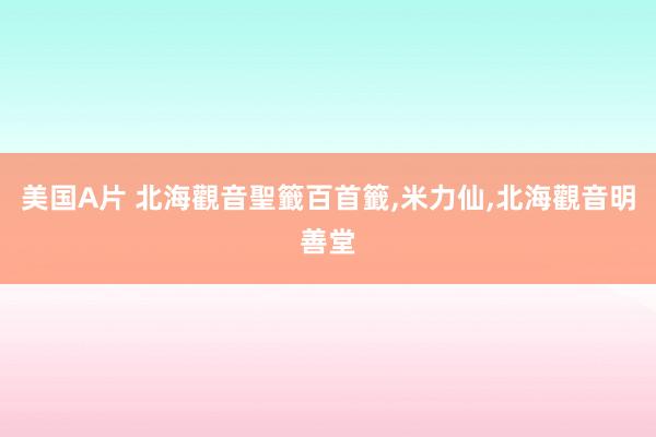 美国A片 北海觀音聖籤百首籤，米力仙，北海觀音明善堂